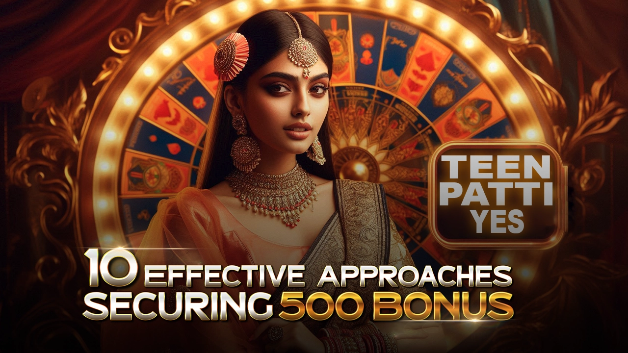 10 Effective Approaches to Secure the Teen Patti Yes 500 Bonus Offer